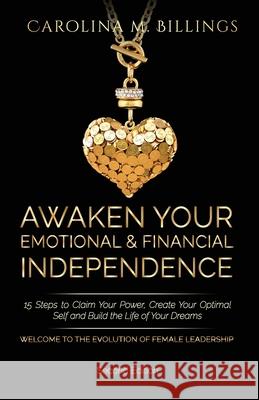 Awaken Your Emotional and Financial Independence: 15 Steps to Claim Your Power, Create Your Optimal Self and Build the Life of Your Dreams (Powerful W Carolina M. Billings 9781777114640 Pwt Publishing - książka