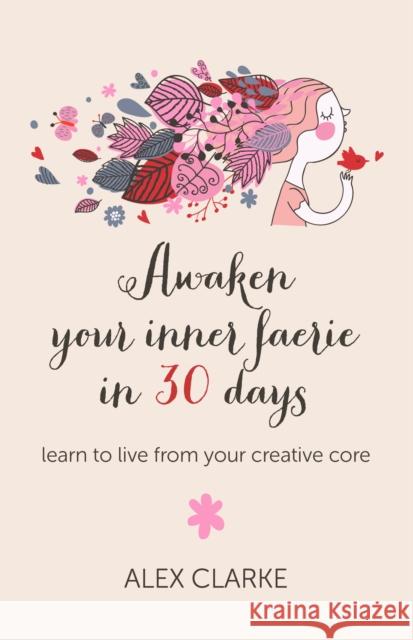 Awaken your inner faerie in 30 days – learn to live from your creative core Alex Clarke 9781780997162 John Hunt Publishing - książka