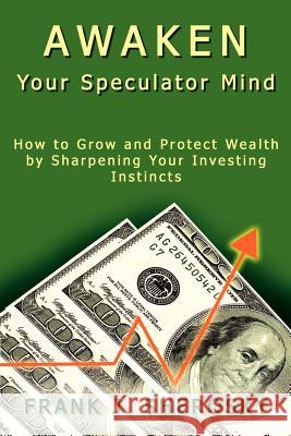 Awaken Your Speculator Mind: How to Grow and Protect Wealth by Sharpening Your Investing Instincts Frank J. Sherosky 9781410776327 Authorhouse - książka