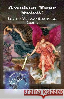 Awaken Your Spirit!: Lift the Veil and Receive the Light! Edward N Brown   9781736771280 Crystal Sea Press - książka