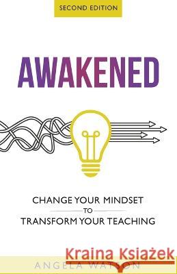 Awakened: Change Your Mindset to Transform Your Teaching (Second Edition) Watson, Angela 9780982312759 Angela Watson - książka