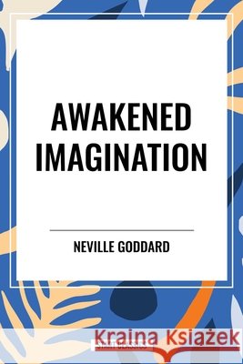 Awakened Imagination Goddard, Neville 9798880902330 Start Publishing Pd - książka