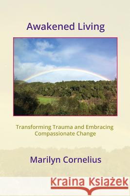 Awakened Living: Transforming Trauma and Embracing Compassionate Change Marilyn Cornelius 9781974638376 Createspace Independent Publishing Platform - książka