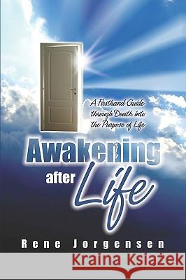 Awakening After Life: A First-Hand Guide Through Death into the Purpose of Life Jorgensen, Rene 9781419663475 Booksurge Publishing - książka