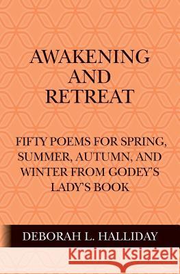 Awakening and Retreat: Fifty poems for Spring, Summer, Autumn, and Winter from Godey's Lady's Book Halliday, Deborah L. 9781506012889 Createspace - książka