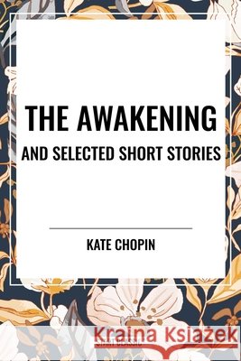 Awakening and Selected Short Stories Chopin, Kate 9798880913176 Start Publishing Pd - książka