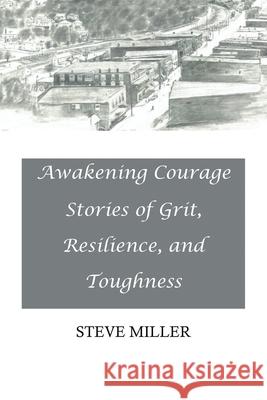 Awakening Courage: Stories of Grit, Resilience, and Toughness Steve Miller 9781669800750 Xlibris Us - książka