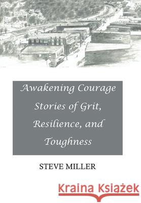 Awakening Courage: Stories of Grit, Resilience, and Toughness Steve Miller 9781669800767 Xlibris Us - książka