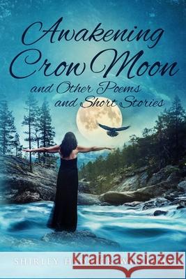 Awakening Crow Moon: and Other Poems and Short Stories Shirley Hedrick Williams 9781734938111 Fire & Grace Publishing, LLC - książka