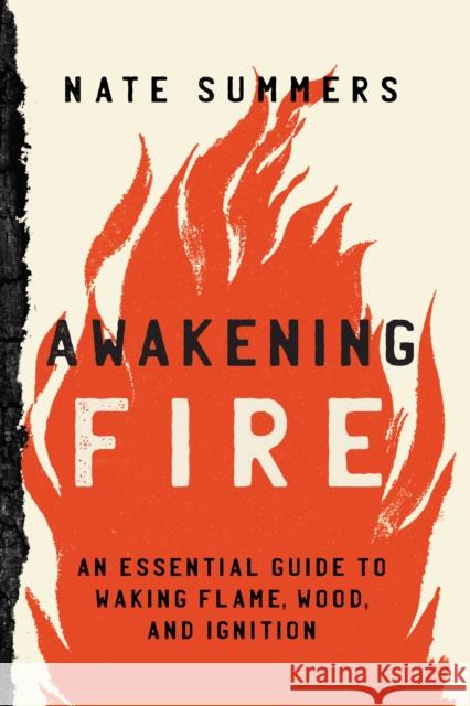 Awakening Fire: An Essential Guide to Waking Flame, Wood, and Ignition Summers, Nate 9781493052868 Falcon Press Publishing - książka