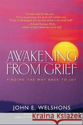 Awakening from Grief: Finding the Way Back to Joy John E. Welshons Wayne W. Dyer 9781930722187 Inner Ocean Publishing - książka