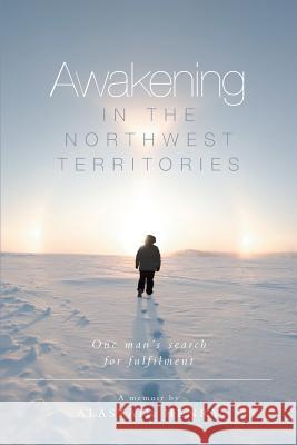 Awakening in the Northwest Territories: One man's search for fulfilment Henry, Alastair 9781460221990 FriesenPress - książka