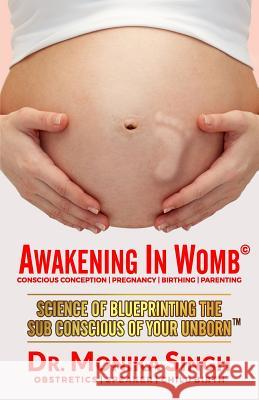 Awakening In Womb: Science of Blueprinting the Subconscious Mind of Your Unborn Singh, Monika 9781977863058 Createspace Independent Publishing Platform - książka