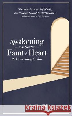 Awakening is Not for the Faint of Heart: Risk Everything for Love Beth Miller 9781966293156 Epigraph Publishing - książka