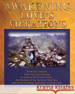 Awakening Love's Vibrations: An Artist's Search Takes You on a Journey to Explore the Esoteric Arts, the Wisdom of her Spiritual Teachers, and Travel to Mayan and other Ancient Sites. Full Color Editi Irene Vincent 9780985398026 Sun Door - książka