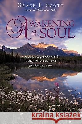 Awakening of the Soul: A Record of Thoughts Channeled by Souls of Humans and Aliens for a Changing Earth Grace J. Scott 9781440181597 iUniverse - książka