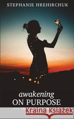 Awakening on Purpose: Trusting the call Stephanie Dawn Hrehirchuk 9781999130022 Stephanie Hrehirchuk - książka