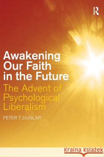 Awakening our Faith in the Future: The Advent of Psychological Liberalism Dunlap, Peter T. 9780415445061 TAYLOR & FRANCIS LTD - książka