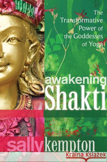 Awakening Shakti: The Transformative Power of the Goddesses of Yoga Sally Kempton 9781604078916 Sounds True - książka