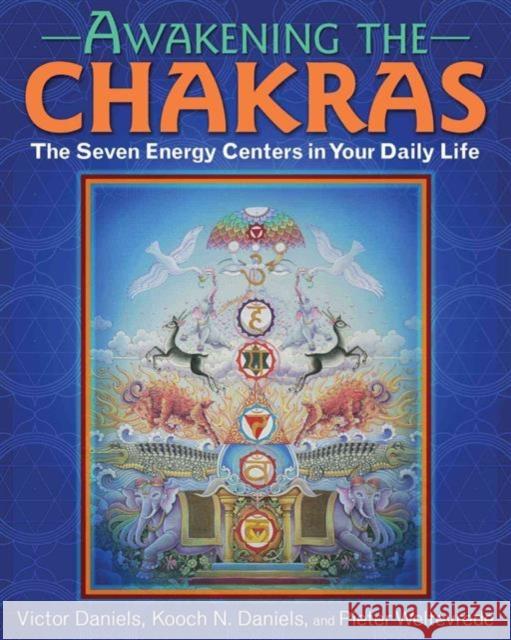 Awakening the Chakras: The Seven Energy Centers in Your Daily Life Victor Daniels Kooch N. Daniels Pieter Weltevrede 9781620555873 Destiny Books - książka