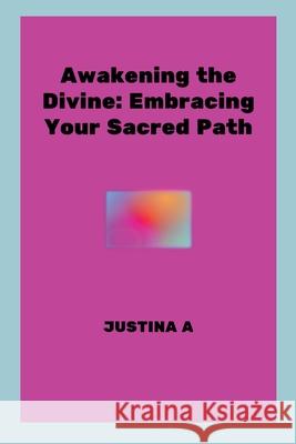 Awakening the Divine: Embracing Your Sacred Path Justina A 9788671998321 Justina a - książka