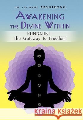 Awakening the Divine Within: Kundalini-The Gateway to Freedom Armstrong, Jim And Anne 9781450255196 iUniverse.com - książka