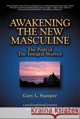 Awakening the New Masculine: The Path of the Integral Warrior Stamper, Gary L. 9781469731506 iUniverse.com - książka