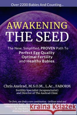 Awakening the Seed: The New, Simplified, Proven Path to Perfect Egg Quality, Optimal Fertility, and Healthy Babies Chris Axelrad 9781732301719 Christopher M. Axelrad - książka