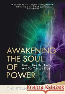 Awakening the Soul of Power: How to Live Heroically and Set Yourself Free Christian d 9781735059006 Soulful Hero Media - książka