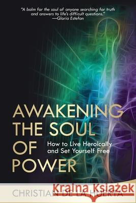 Awakening the Soul of Power: How to Live Heroically and Set Yourself Free Christian d 9781735059013 Soulful Hero Media - książka