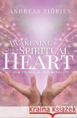 Awakening the Spiritual Heart: How to Fall in Love with Life Andreas Zioerjen   9783907242223 Chakra-Atelier - książka