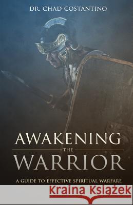 Awakening the Warrior: An Effective Guide for Spiritual Warfare Dr Chad Costantino 9781535249669 Createspace Independent Publishing Platform - książka