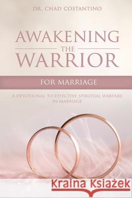 Awakening the Warrior for Marriage: A Devotional for Effective Spiritual Warfare in Marriage Dr Chad Costantino 9781535251570 Createspace Independent Publishing Platform - książka