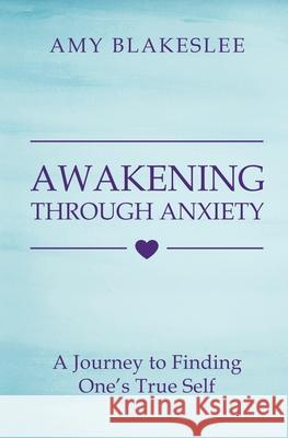 Awakening Through Anxiety: A Journey to Finding One's True Self Amy Blakeslee 9781087993911 Calm Ocean Publishing - książka