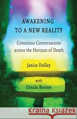 Awakening to a New Reality: Conscious Conversation Across the Horizon of Death Janice Dolley Michael Amos Leanna Amos 9781838015206 Sleepy Lion Limited - książka