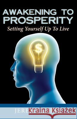 Awakening To Prosperity: Setting Yourself Up To Live Lopez, Jeremy 9781493707669 Createspace - książka