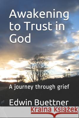Awakening to Trust in God: A journey through grief Edwin Buettner 9781088562284 Independently Published - książka