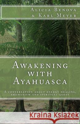 Awakening with Ayahuasca: A conversation about energy healing, shamanism and spiritual quest Benova, Alicia 9781519537515 Createspace Independent Publishing Platform - książka