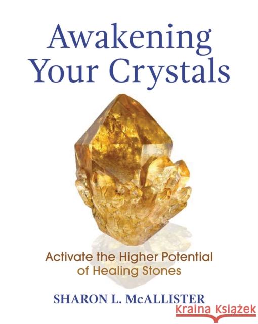 Awakening Your Crystals: Activate the Higher Potential of Healing Stones Sharon L. McAllister 9781620559727 Inner Traditions Bear and Company - książka