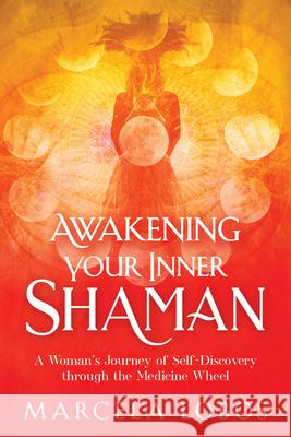 Awakening Your Inner Shaman: A Woman's Journey of Self-Discovery Through the Medicine Wheel Lobos, Marcela 9781401960322 Hay House - książka