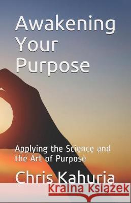 Awakening Your Purpose: Applying the Science and the Art of Purpose Chris Kahuria 9781697527650 Independently Published - książka