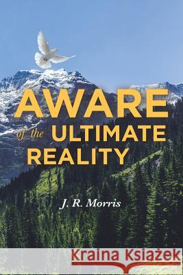 Aware of the Ultimate Reality J R Morris 9781684561582 Page Publishing, Inc. - książka