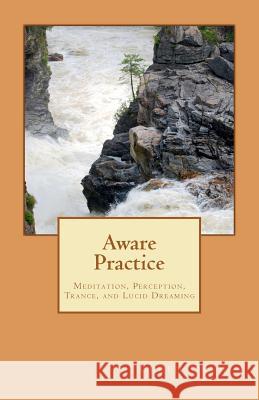 Aware Practice: Meditation, Perception, Trance, and Lucid Dreaming Loren Cruden 9781449987572 Createspace - książka