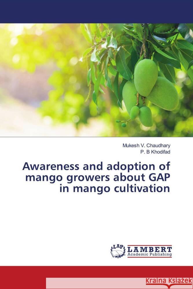 Awareness and adoption of mango growers about GAP in mango cultivation Chaudhary, Mukesh V., Khodifad, P. B. 9786202800006 LAP Lambert Academic Publishing - książka