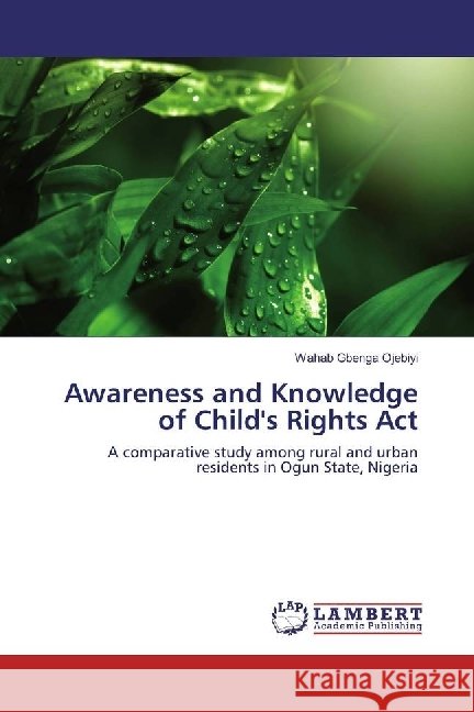 Awareness and Knowledge of Child's Rights Act : A comparative study among rural and urban residents in Ogun State, Nigeria Ojebiyi, Wahab Gbenga 9783330018877 LAP Lambert Academic Publishing - książka