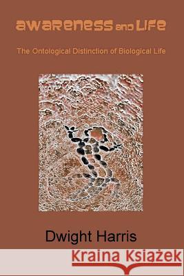 Awareness and Life: The Ontological Distinction of Biological Life Harris, Dwight 9780692081440 Blurb - książka