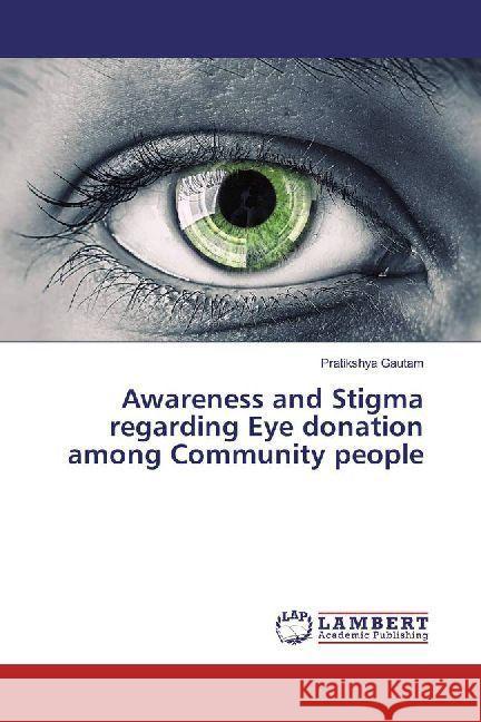 Awareness and Stigma regarding Eye donation among Community people Gautam, Pratikshya 9786202007986 LAP Lambert Academic Publishing - książka