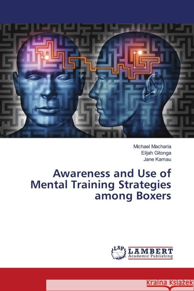 Awareness and Use of Mental Training Strategies among Boxers Macharia, Michael, Gitonga, Elijah, Kamau, Jane 9783659766619 LAP Lambert Academic Publishing - książka