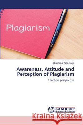 Awareness, Attitude and Perception of Plagiarism Shubhangi Kale-Ingole 9786207653577 LAP Lambert Academic Publishing - książka