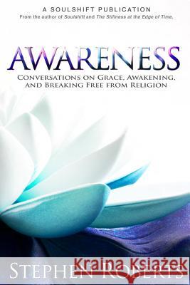 Awareness: Conversations on Grace, Awakening, and Breaking Free from Religion Stephen Roberts 9781496117038 Createspace - książka
